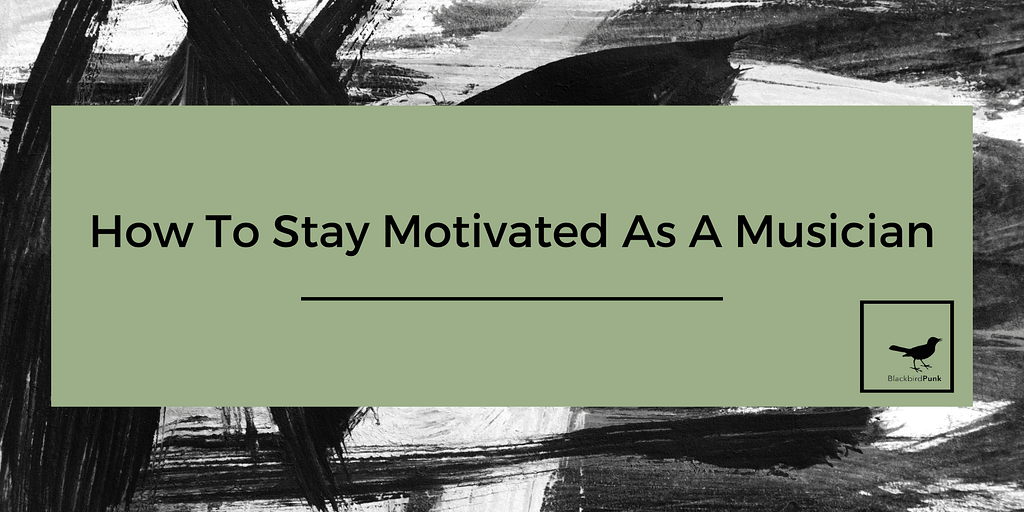 How to stay motivated as a musician, saralenaprobst.com, Blog about Music, Music Blog, BlackbirdPunk, Blackbirdpunk Consulting, Digital Consulting for the Music Industry, music industry digital entertainment agency, Berlin, berlin, digital, work digital, freelancer digital music industry,